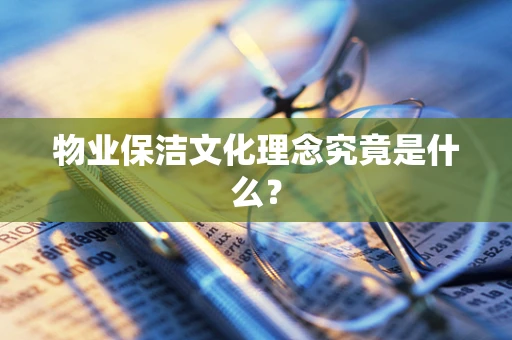 物业保洁文化理念究竟是什么？